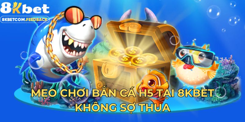 Mẹo chơi bắn cá H5 tại 8KBET không sợ thua