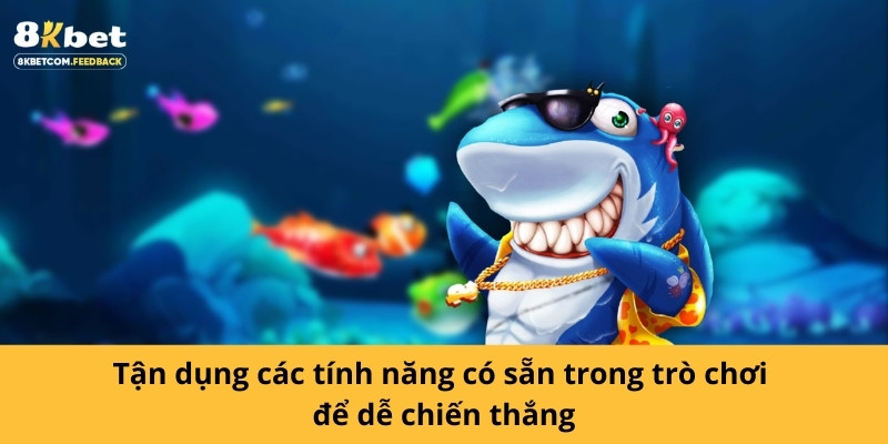 Tận dụng các tính năng có sẵn trong trò chơi để dễ chiến thắng